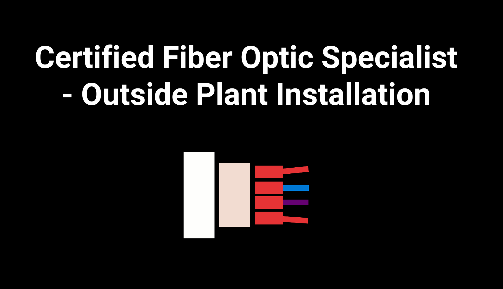 Certified Fiber Optic Specialist - Outside Plant Installation