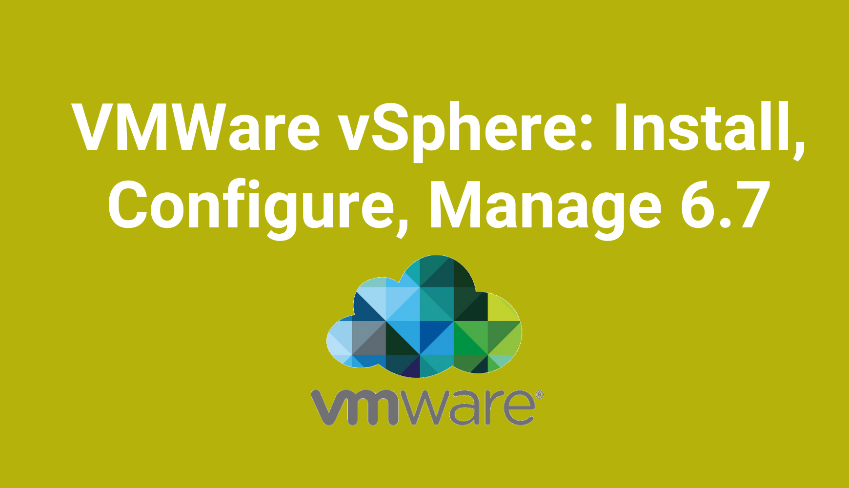VMware vSphere: Install, Configure, Manage 6.7